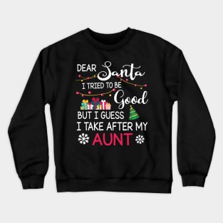 Dear Santa I Tried To Be Good I Guess I Take After My Aunt Crewneck Sweatshirt